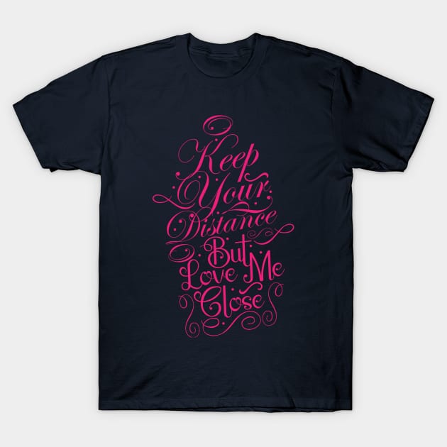 Love Me Close T-Shirt by CTShirts